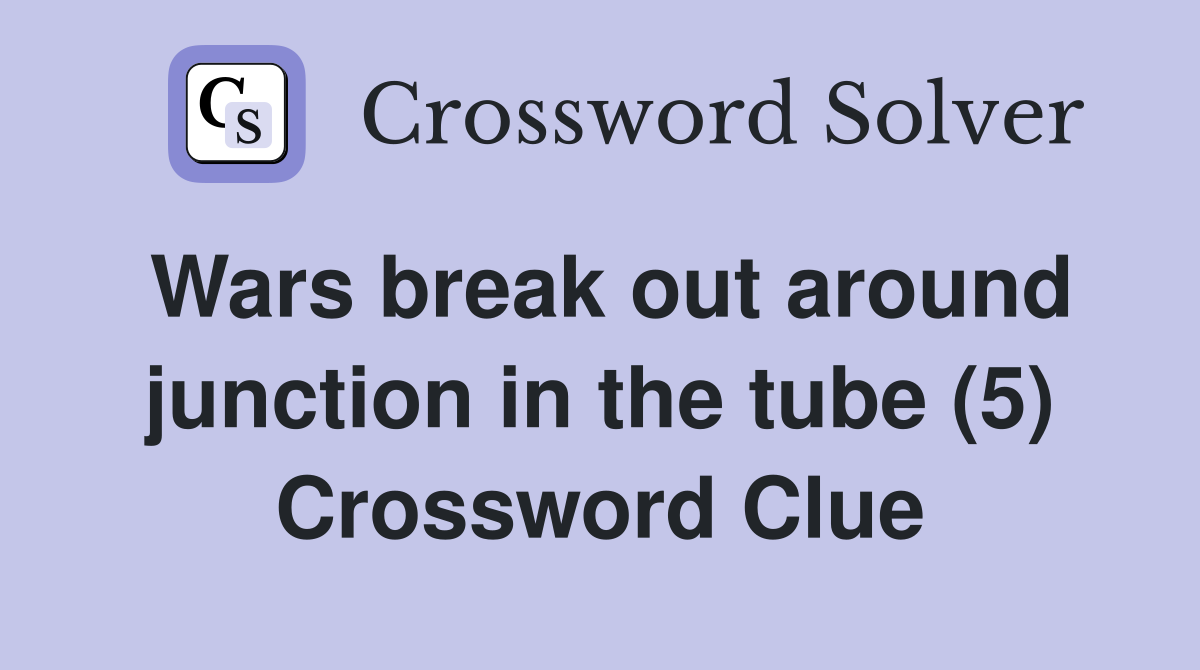 Wars break out around junction in the tube (5) Crossword Clue