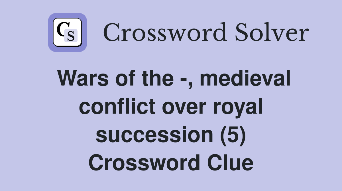 Wars of the -, medieval conflict over royal succession (5) Crossword Clue