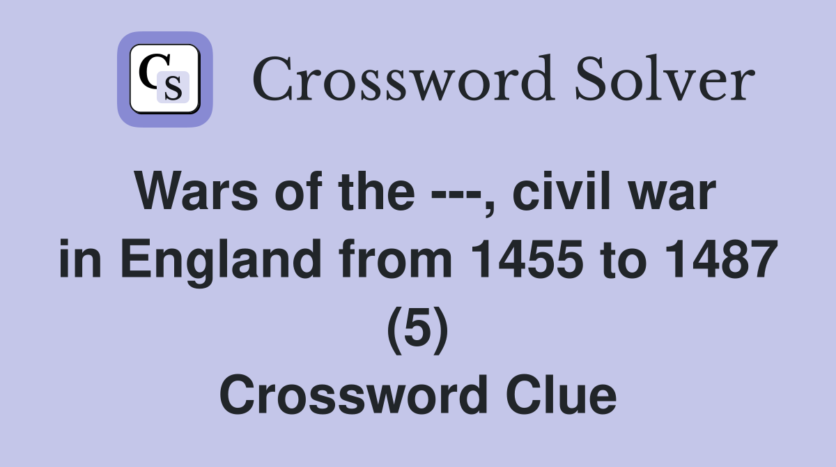 Wars of the ---, civil war in England from 1455 to 1487 (5) Crossword Clue
