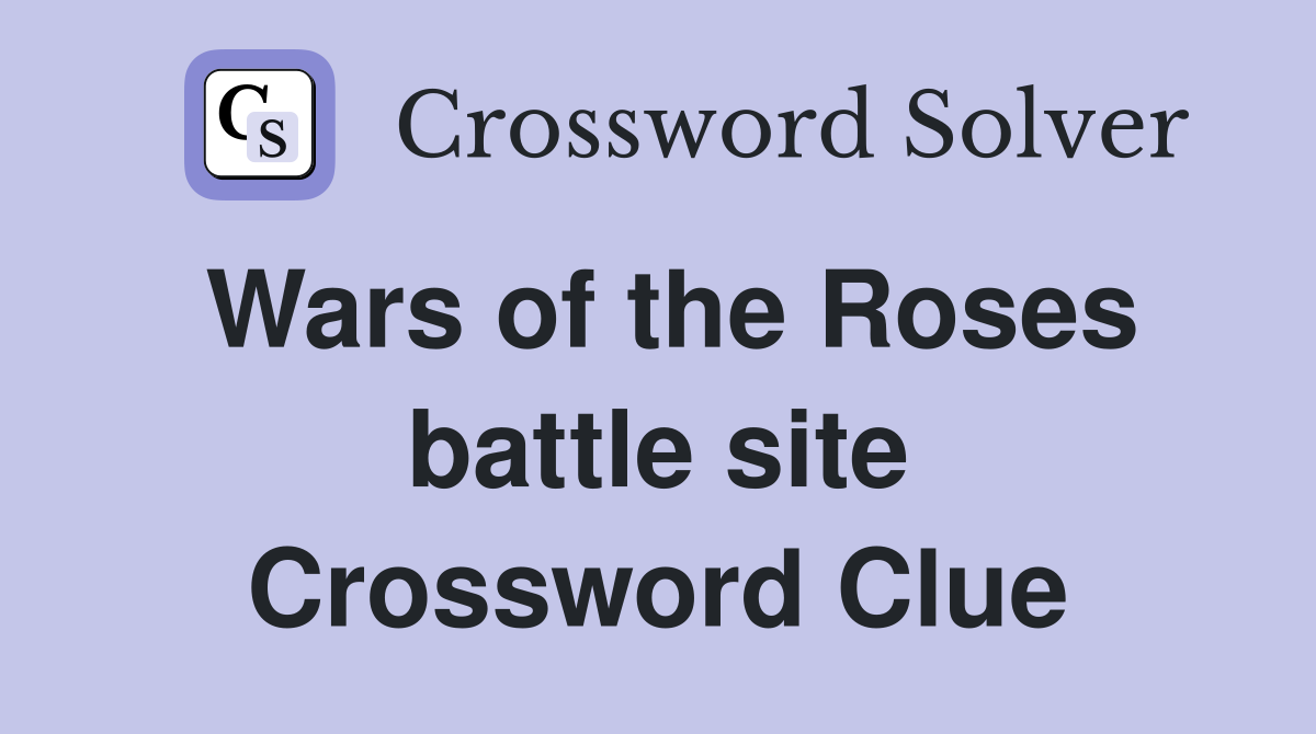 Wars of the Roses battle site Crossword Clue