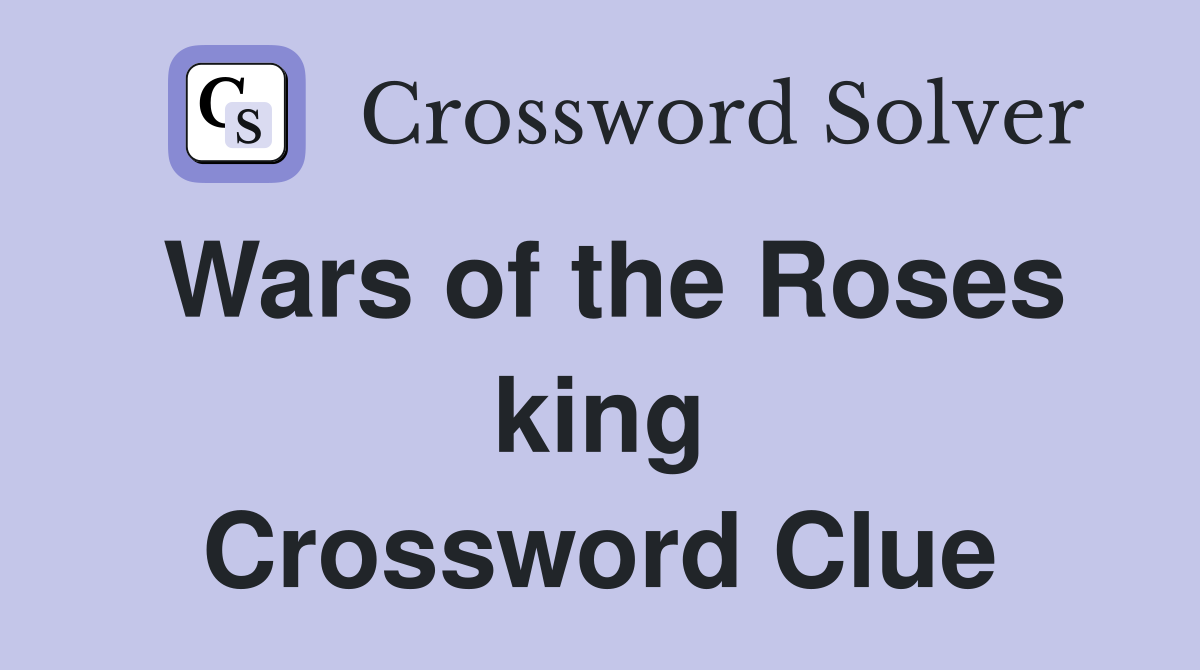 Wars of the Roses king Crossword Clue