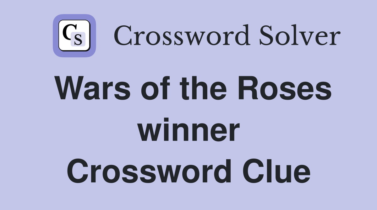 Wars of the Roses winner Crossword Clue