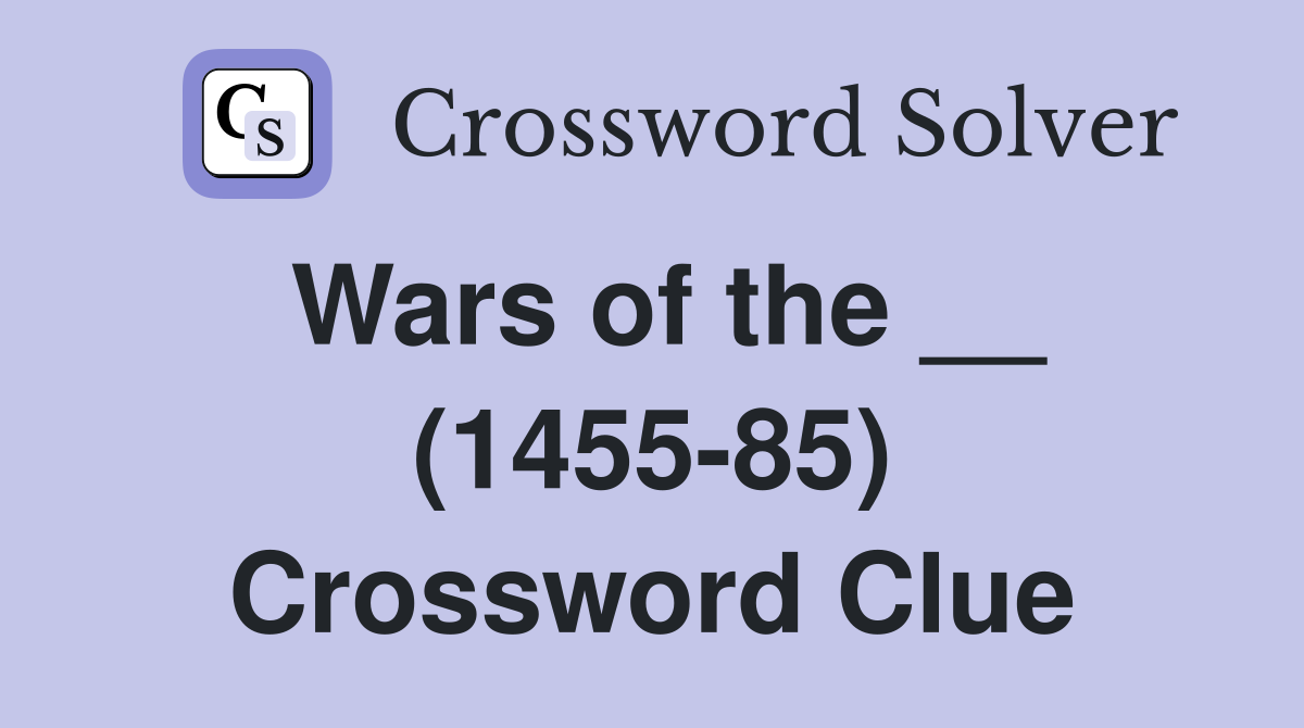 Wars of the __ (1455-85) Crossword Clue