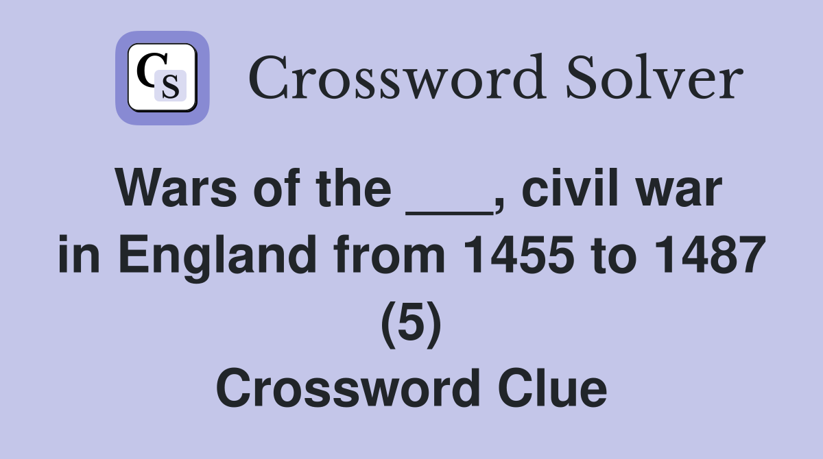 Wars of the ___, civil war in England from 1455 to 1487 (5) Crossword Clue