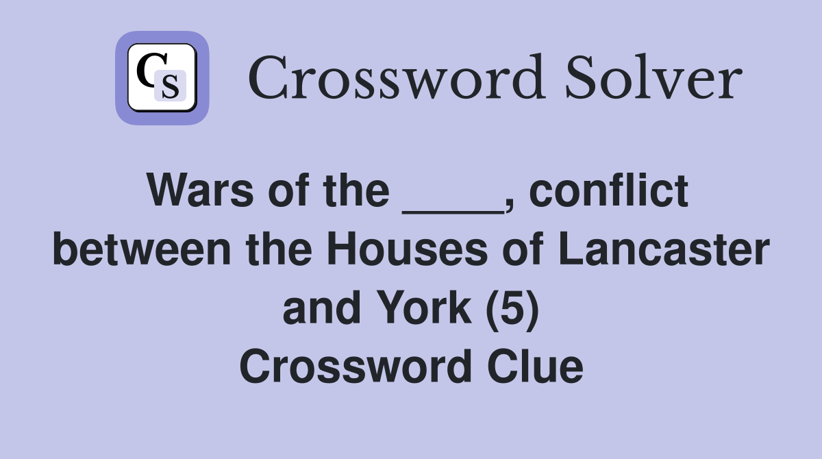 Wars of the ____, conflict between the Houses of Lancaster and York (5) Crossword Clue
