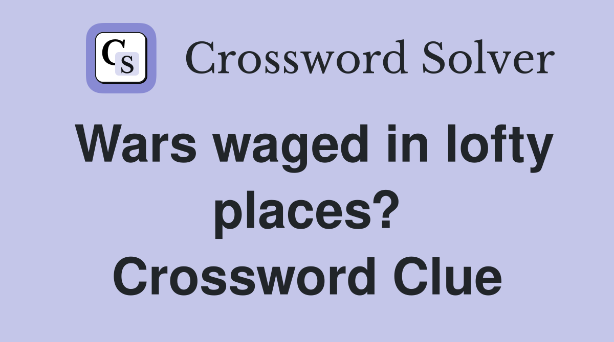 Wars waged in lofty places? Crossword Clue