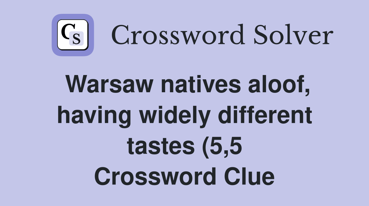 Warsaw natives aloof having widely different tastes (5 5) Crossword Warsaw natives aloof having widely different tastes (5 5) Crossword