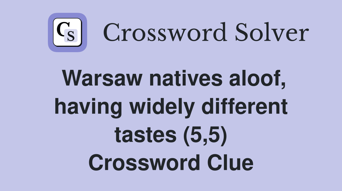 Warsaw natives aloof having widely different tastes (5 5) Crossword