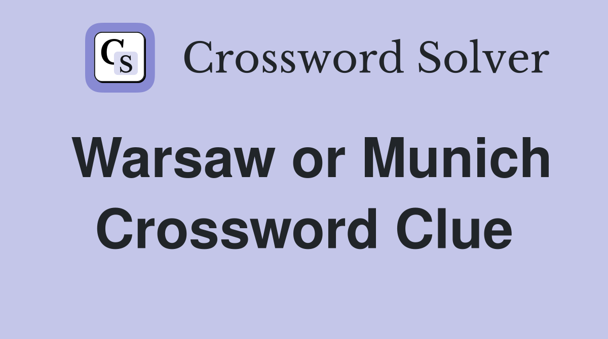 Warsaw or Munich Crossword Clue