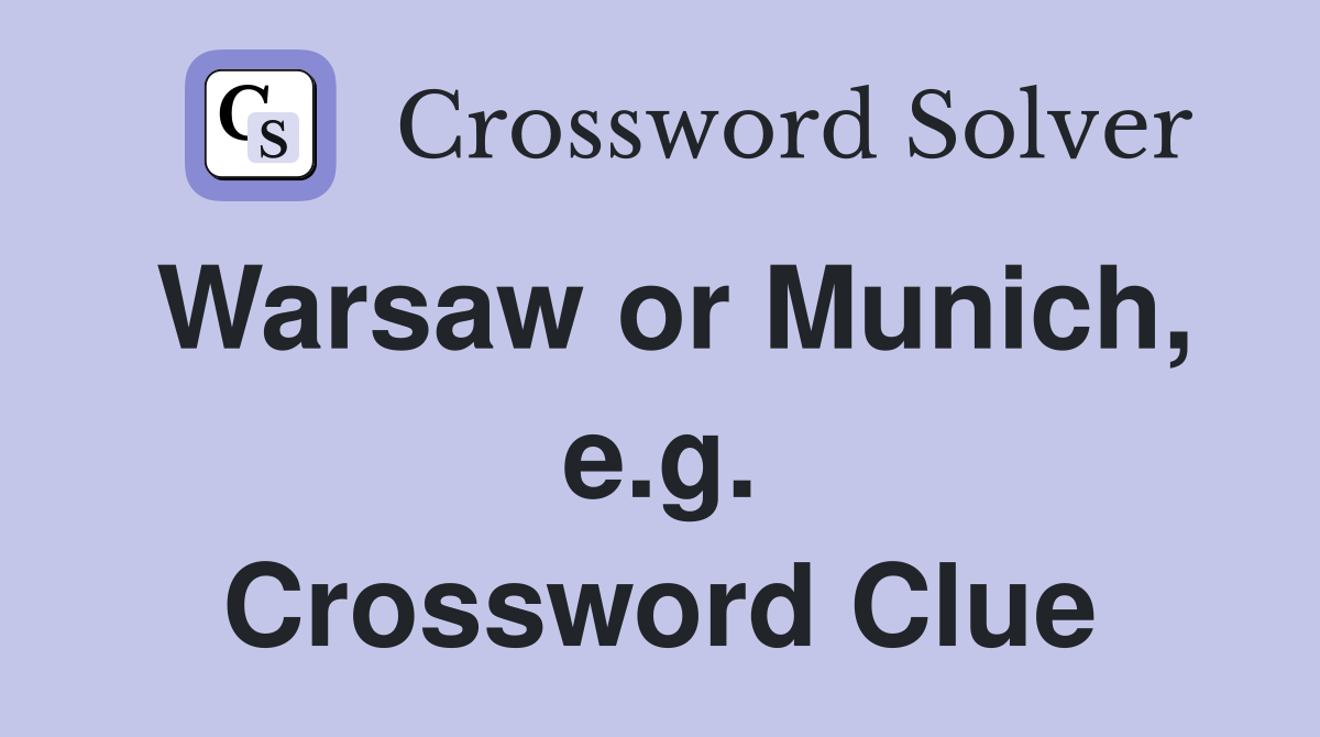 Warsaw or Munich, e.g. Crossword Clue