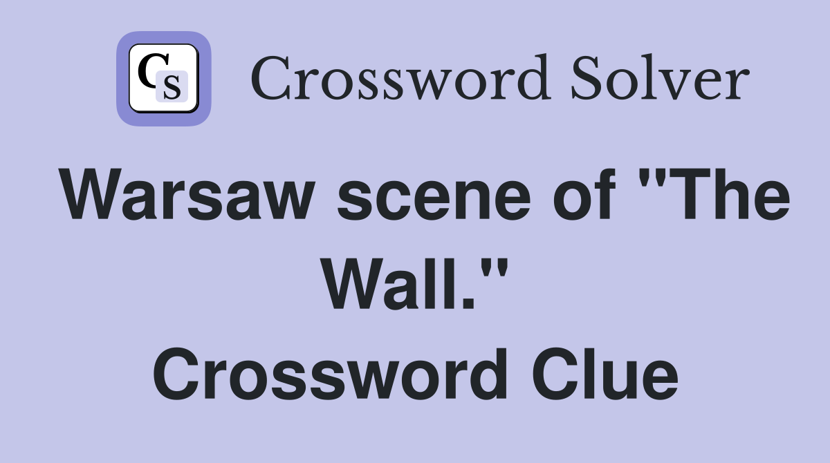 Warsaw scene of "The Wall." Crossword Clue