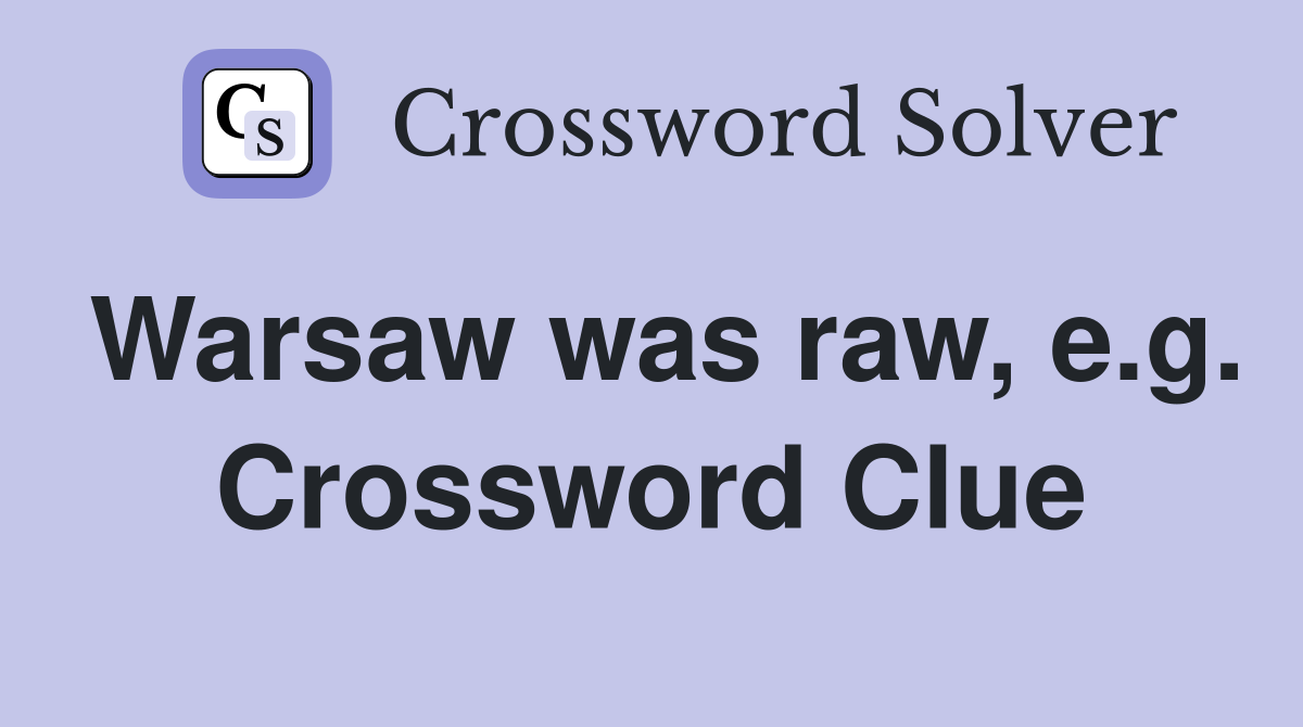 Warsaw was raw, e.g. Crossword Clue