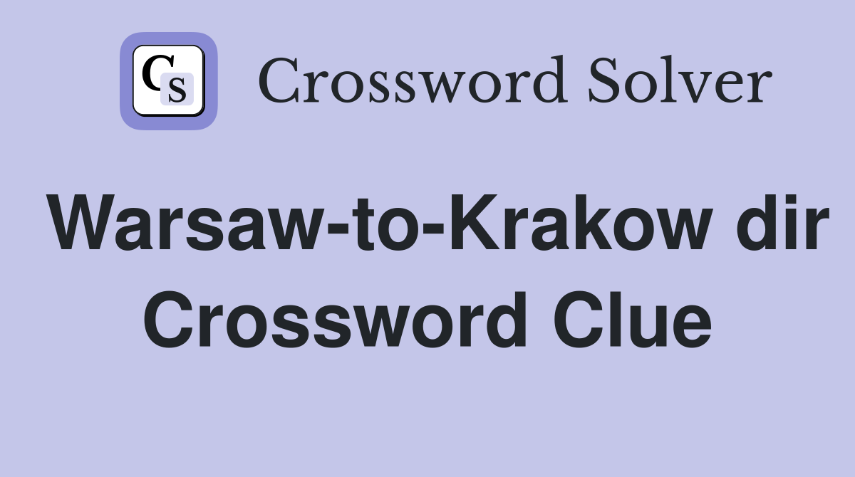 Warsaw-to-Krakow dir Crossword Clue
