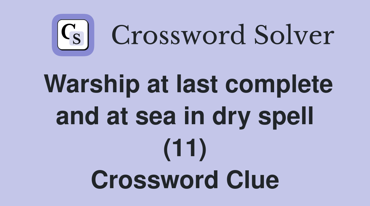 Warship at last complete and at sea in dry spell (11) Crossword Clue