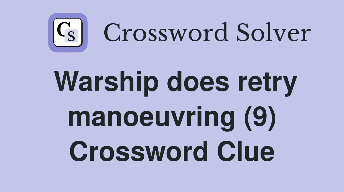 Warship does retry manoeuvring (9) Crossword Clue