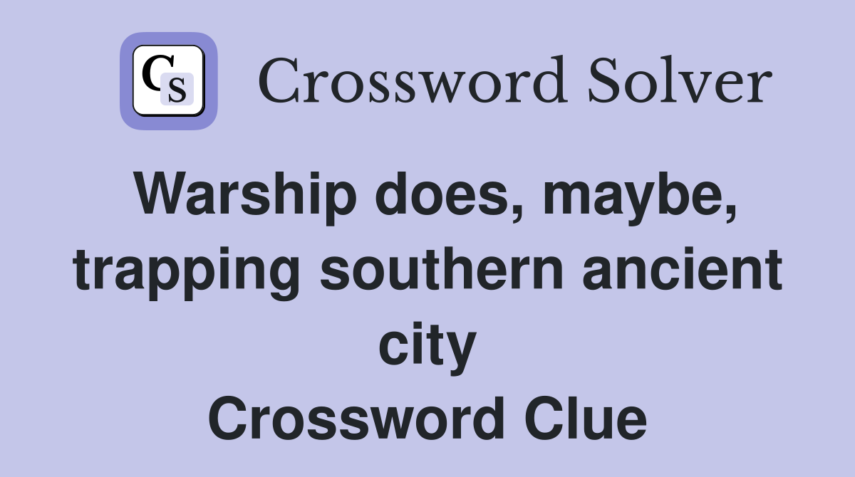 Warship does, maybe, trapping southern ancient city Crossword Clue