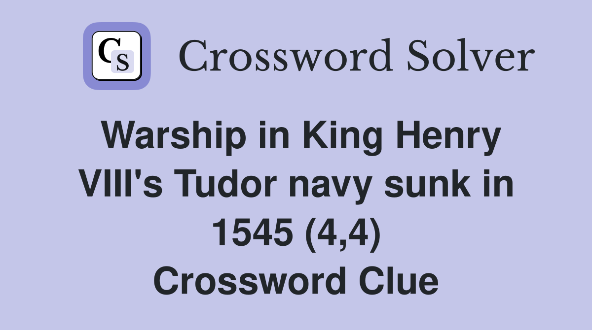 Warship in King Henry VIII's Tudor navy sunk in 1545 (4,4) Crossword Clue