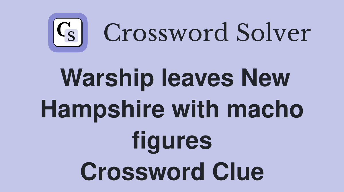 Warship leaves New Hampshire with macho figures Crossword Clue