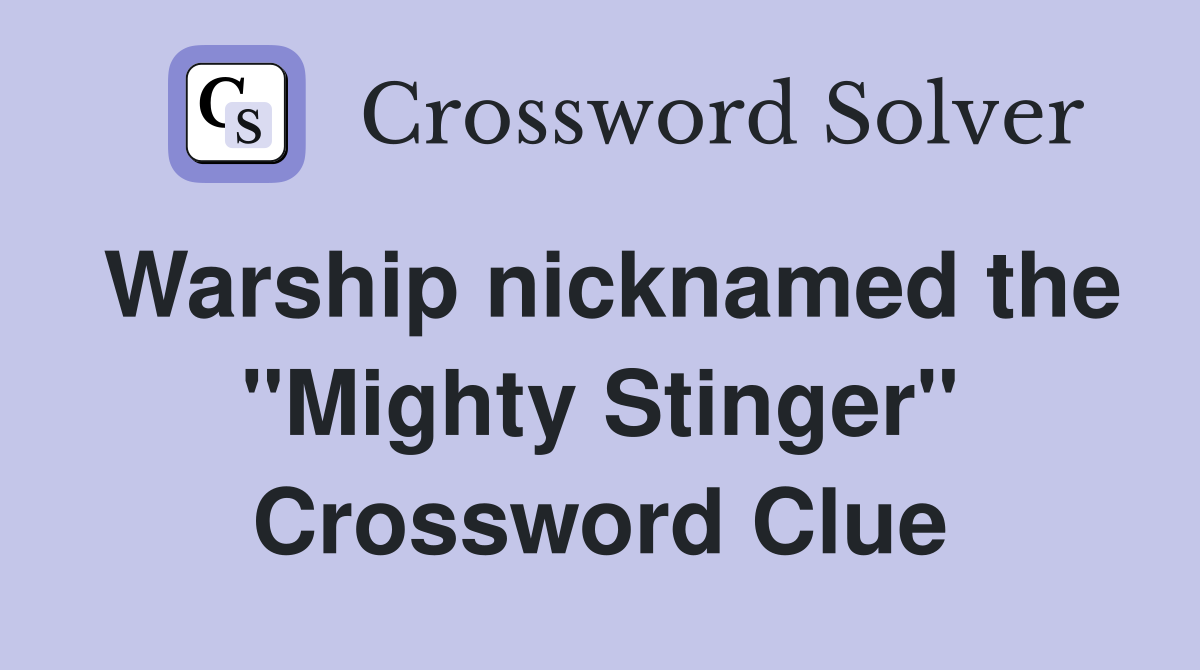 Warship nicknamed the "Mighty Stinger" Crossword Clue