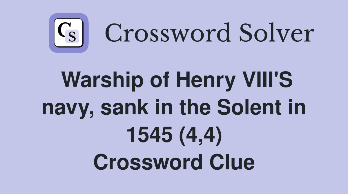 Warship of Henry VIII'S navy, sank in the Solent in 1545 (4,4) Crossword Clue