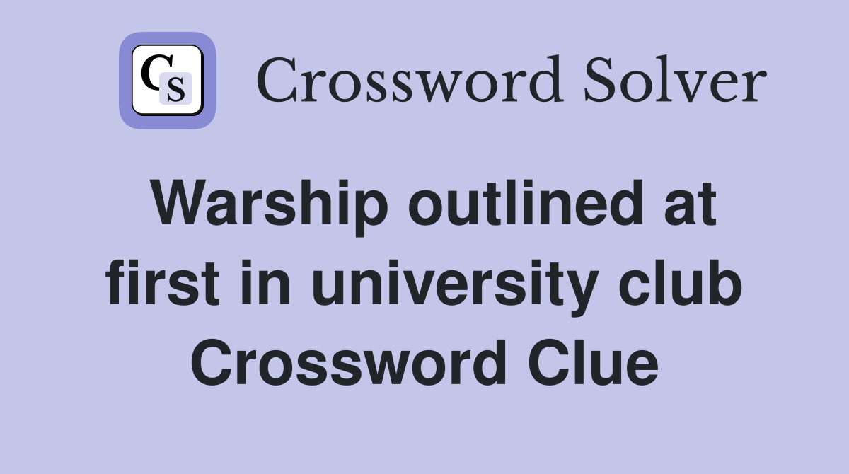Warship outlined at first in university club Crossword Clue
