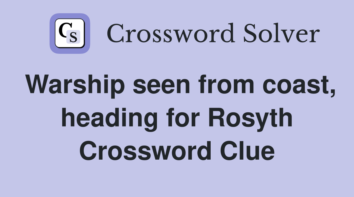 Warship seen from coast, heading for Rosyth Crossword Clue