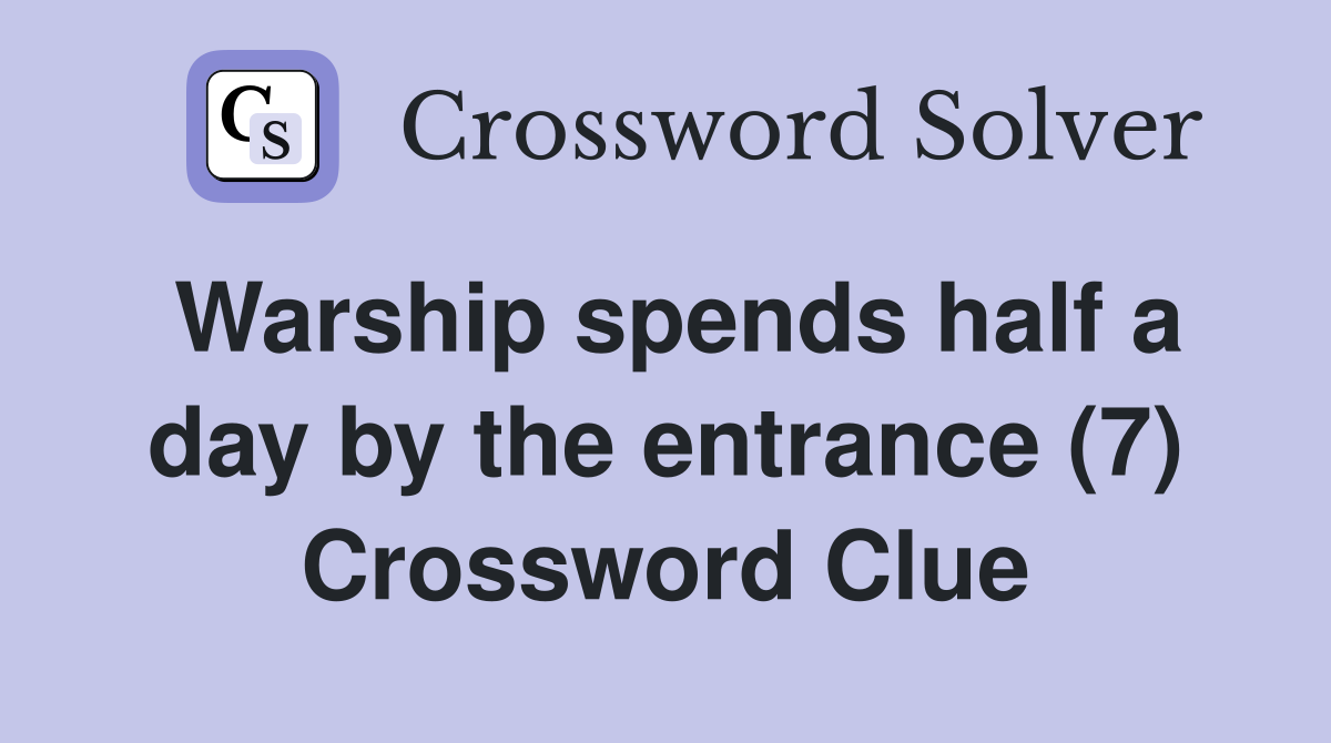 Warship spends half a day by the entrance (7) Crossword Clue