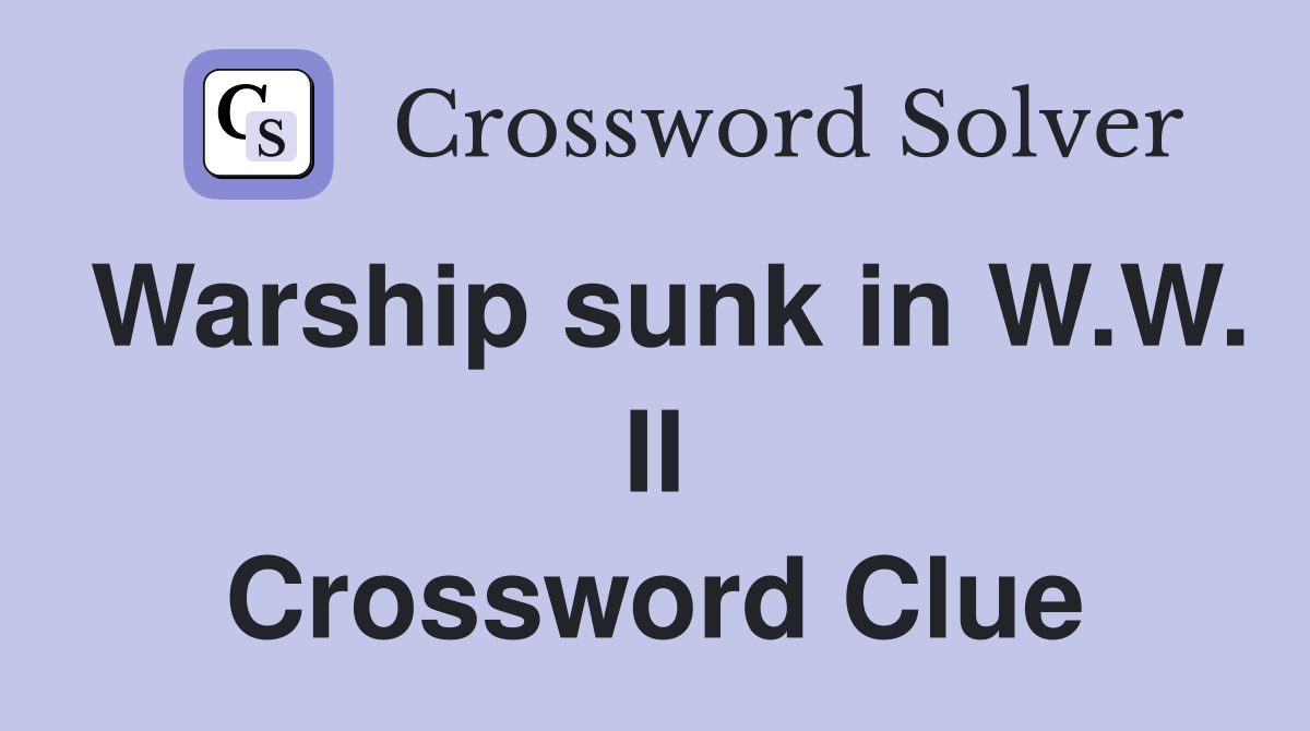 Warship sunk in W.W. II Crossword Clue