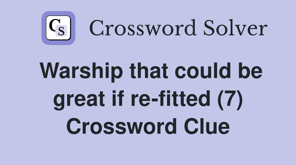 Warship that could be great if re-fitted (7) Crossword Clue