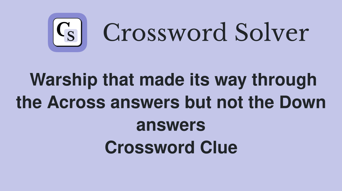 Warship that made its way through the Across answers but not the Down