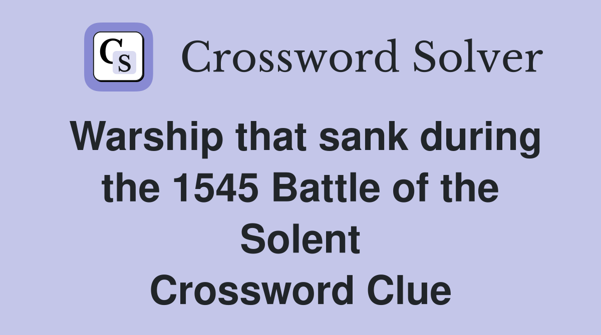 Warship that sank during the 1545 Battle of the Solent Crossword Clue