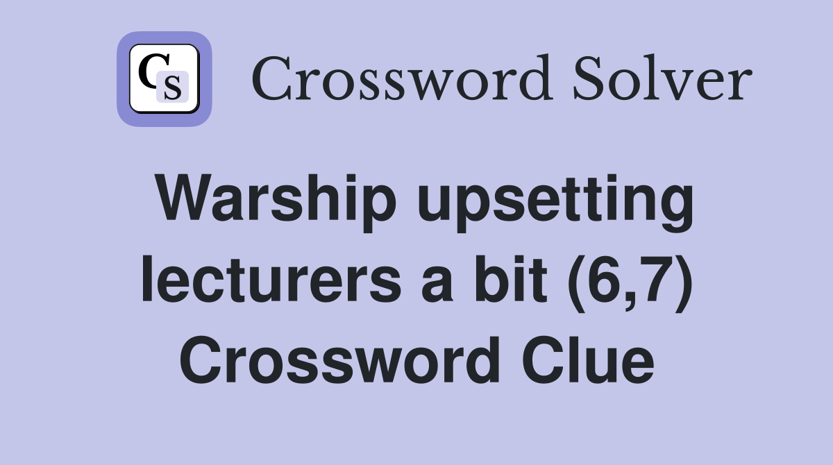 Warship upsetting lecturers a bit (6,7) Crossword Clue