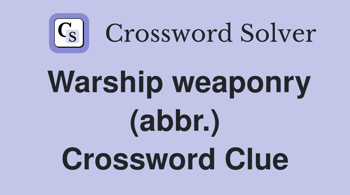 Warship weaponry (abbr.) Crossword Clue