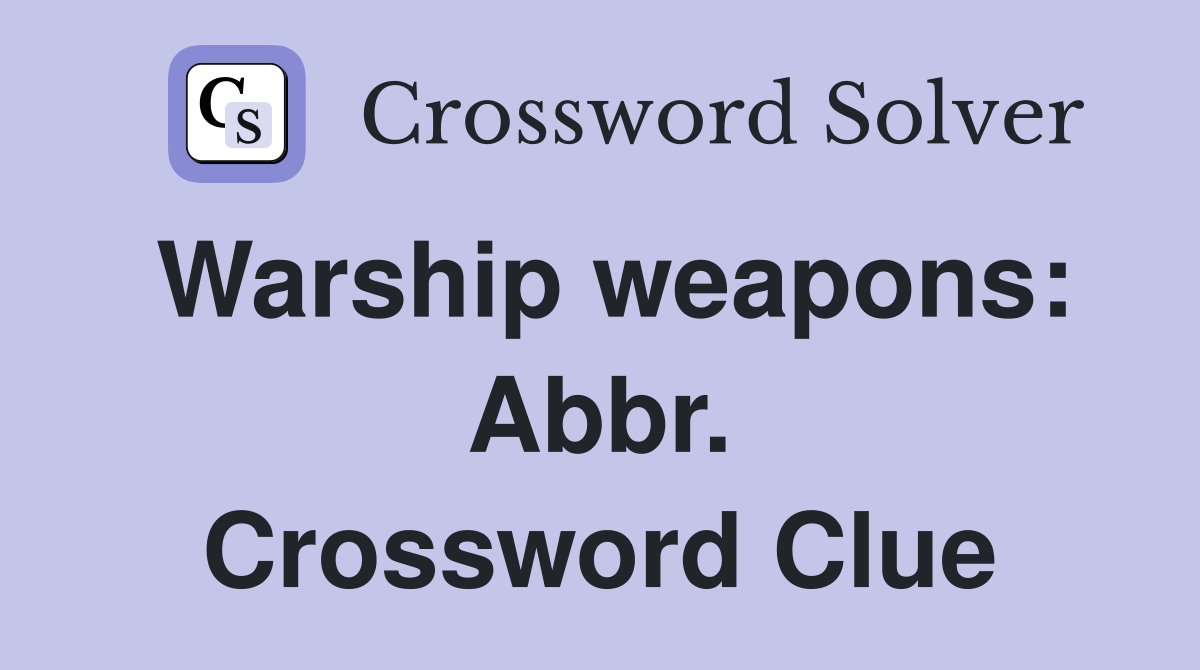 Warship weapons: Abbr. Crossword Clue