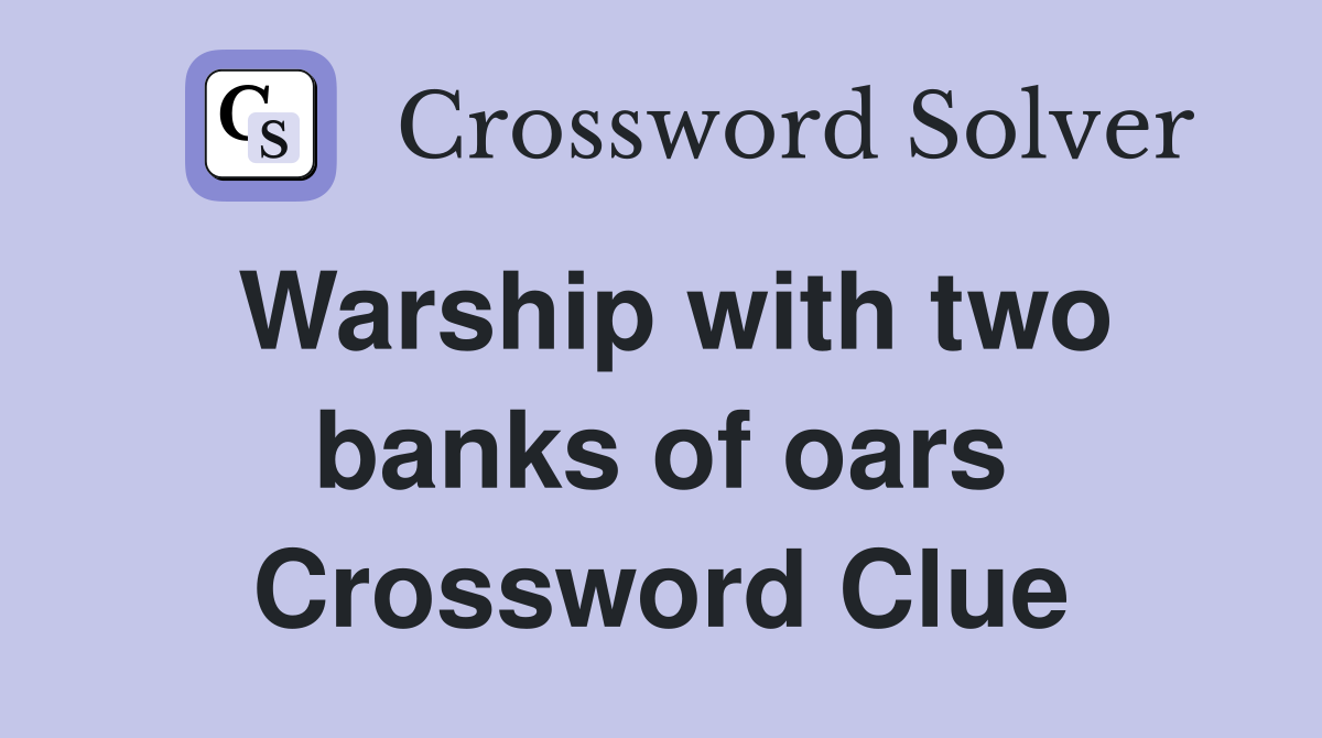 Warship with two banks of oars Crossword Clue