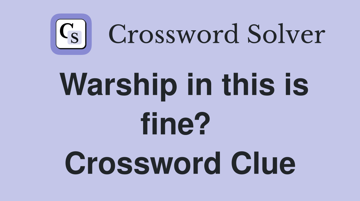 Warship in this is fine?  Crossword Clue