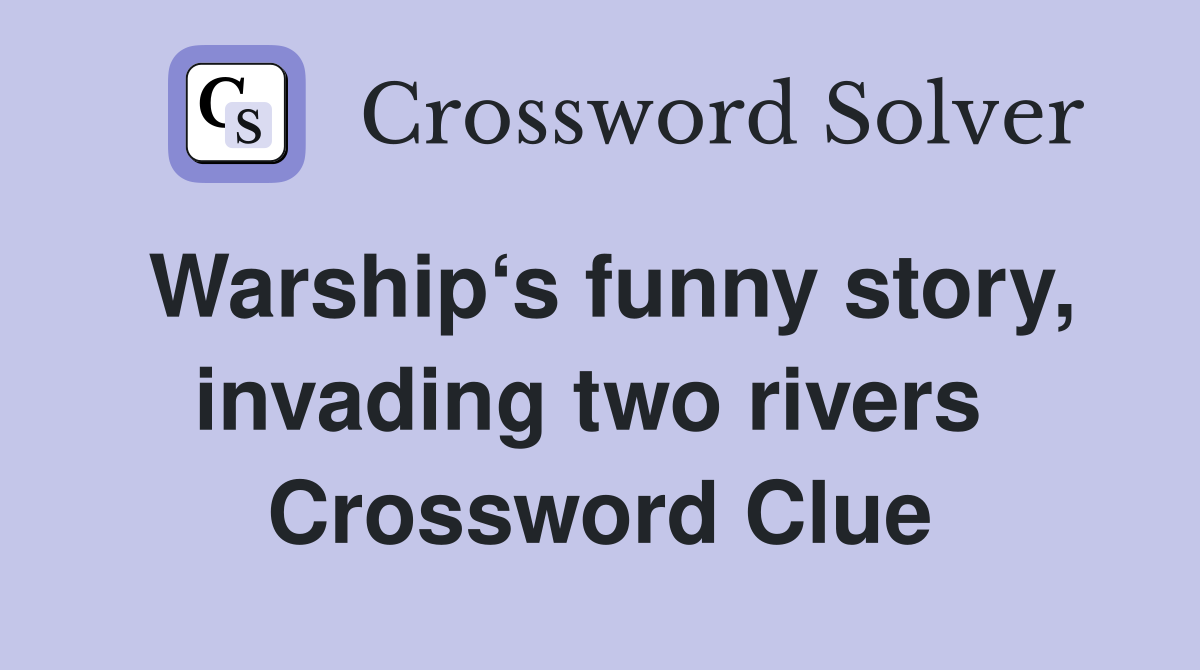 Warship‘s funny story, invading two rivers  Crossword Clue