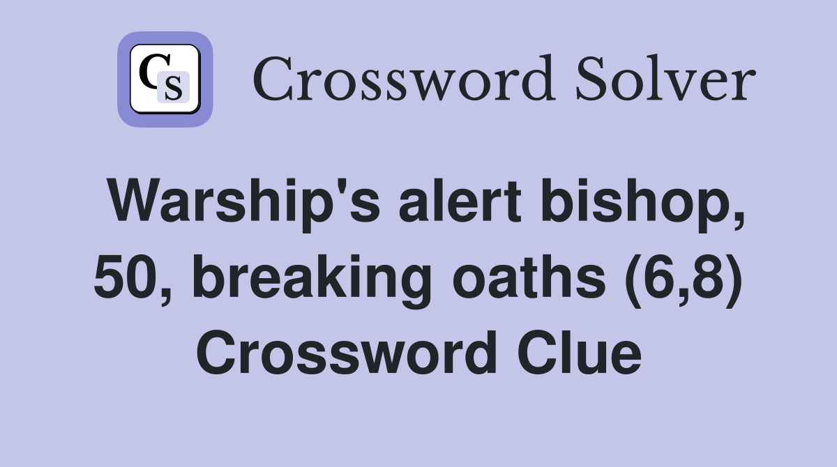 Warship's alert bishop, 50, breaking oaths (6,8) Crossword Clue