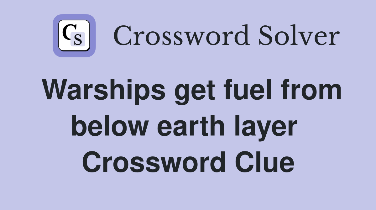 Warships get fuel from below earth layer  Crossword Clue