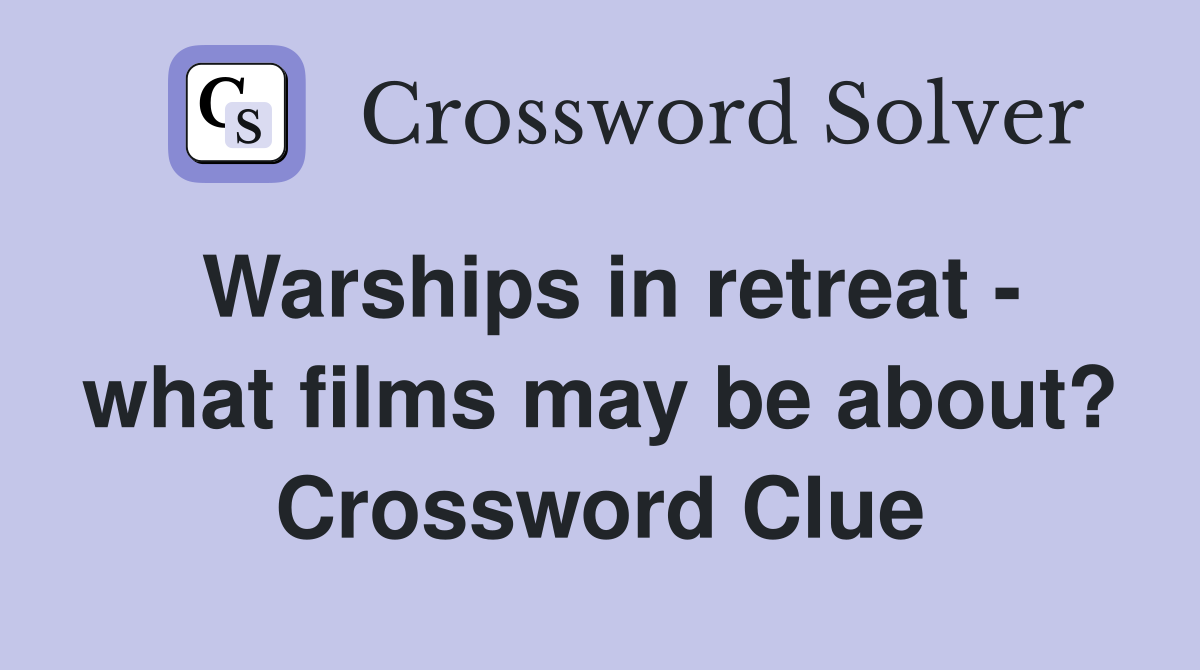 Warships in retreat - what films may be about? Crossword Clue