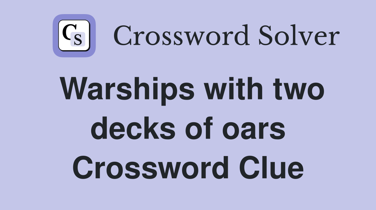 Warships with two decks of oars Crossword Clue