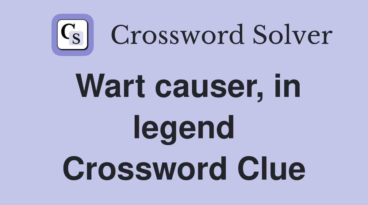 Wart causer, in legend Crossword Clue