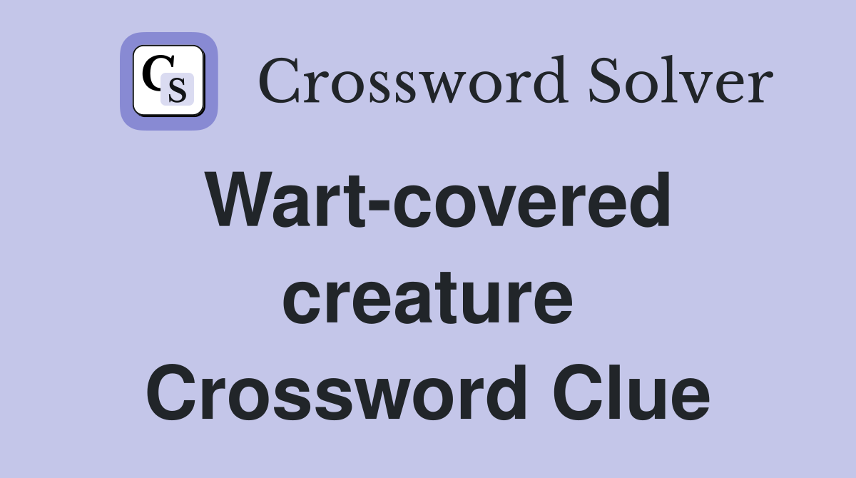 Wart-covered creature Crossword Clue