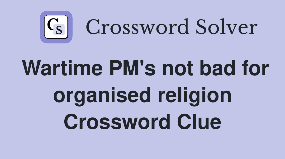 Wartime PM's not bad for organised religion Crossword Clue
