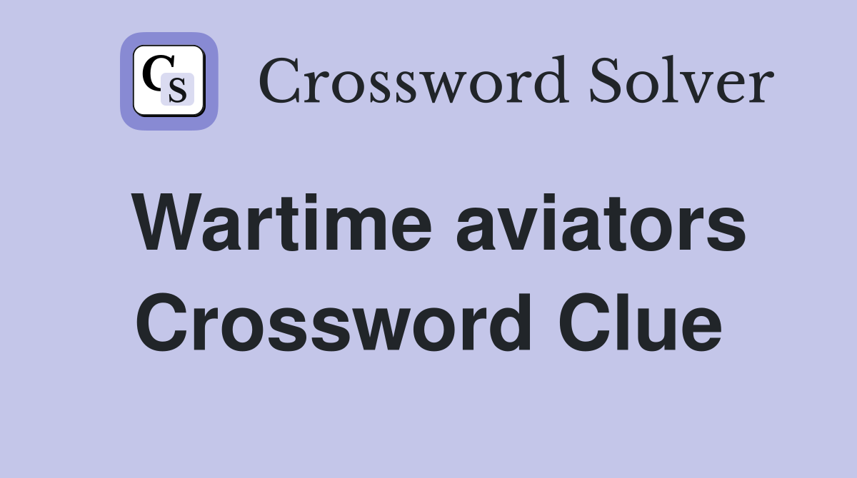 Wartime aviators Crossword Clue