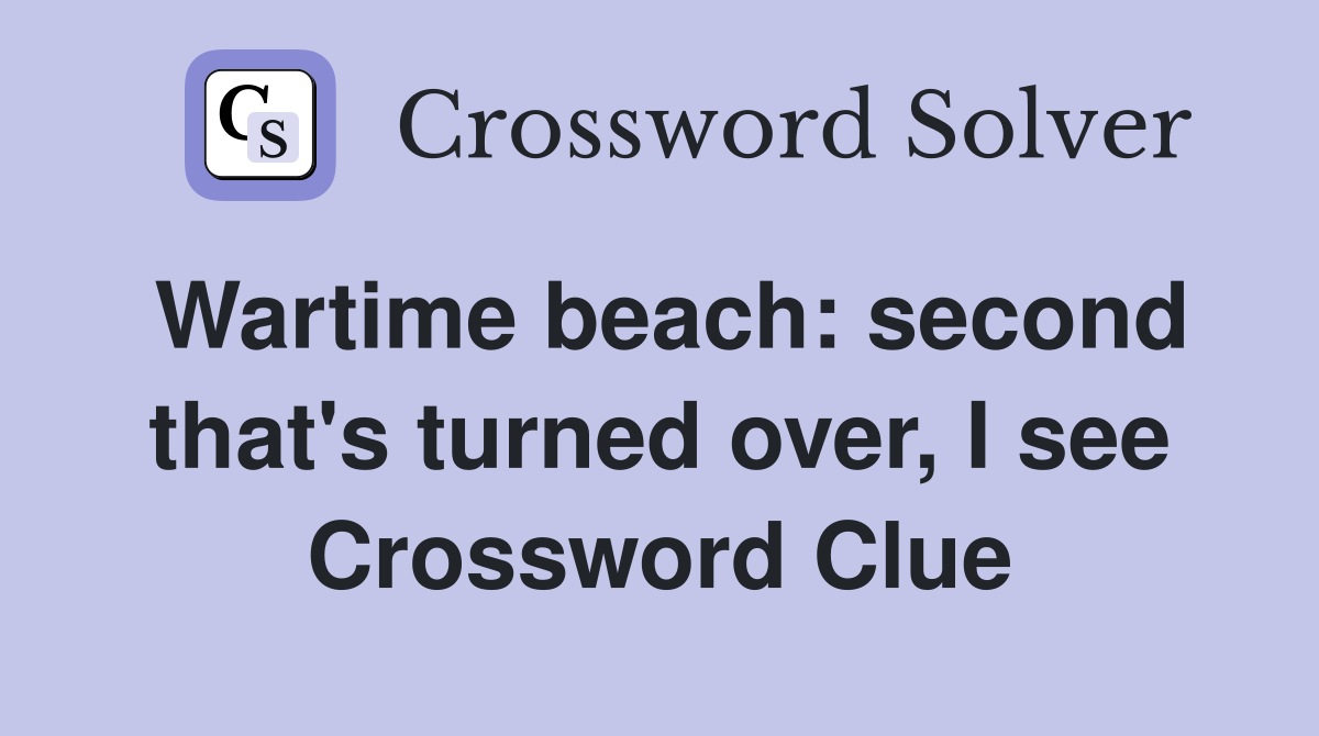 Wartime beach: second that's turned over, I see Crossword Clue
