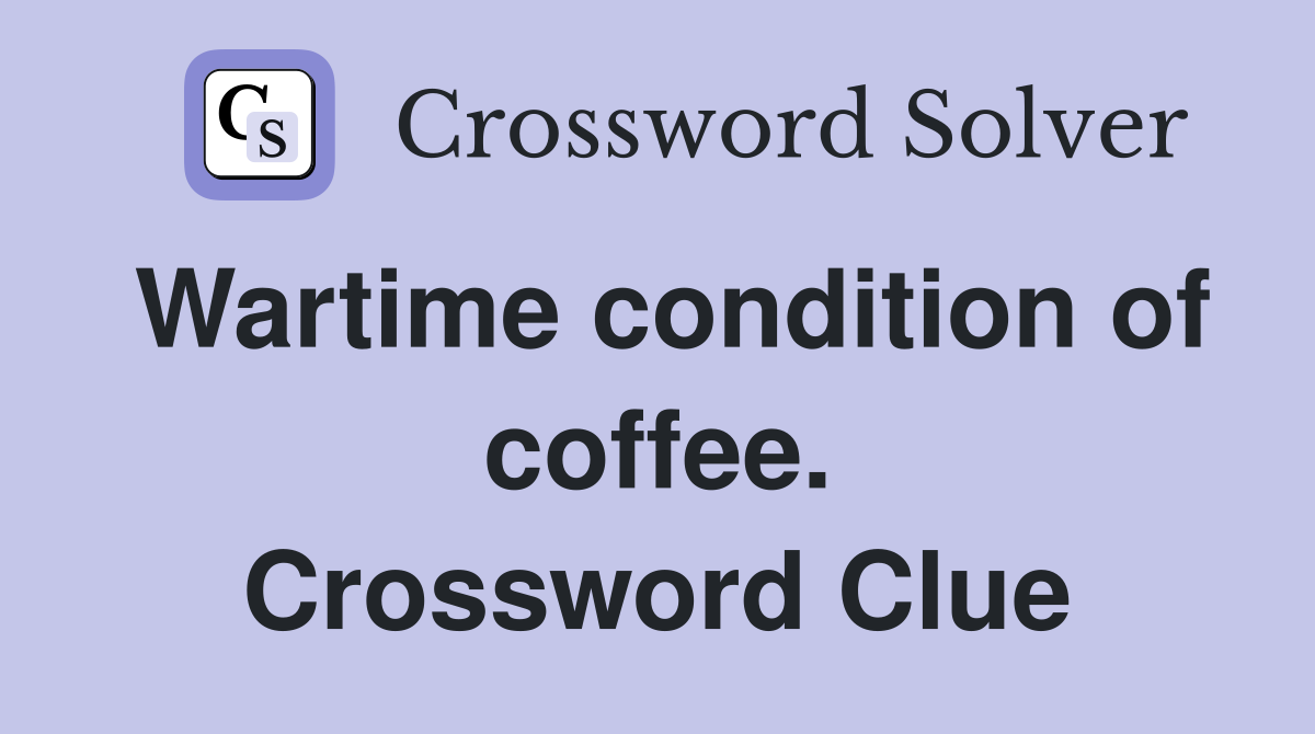 Wartime condition of coffee. Crossword Clue