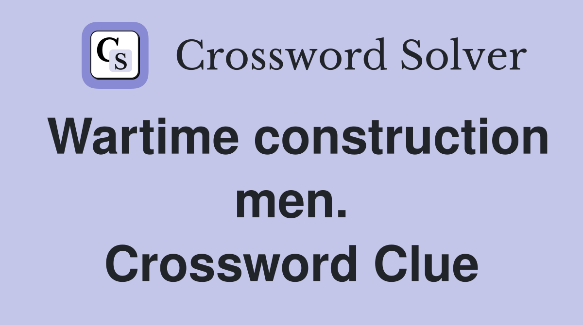 Wartime construction men. Crossword Clue