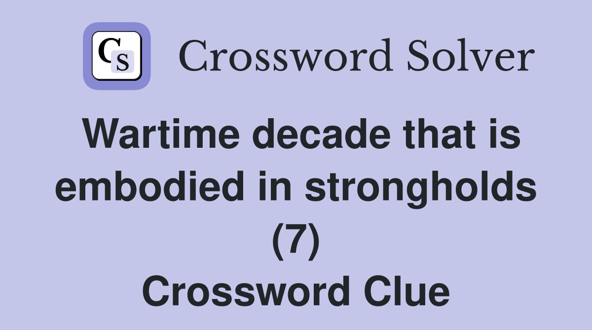 Wartime decade that is embodied in strongholds (7) Crossword Clue