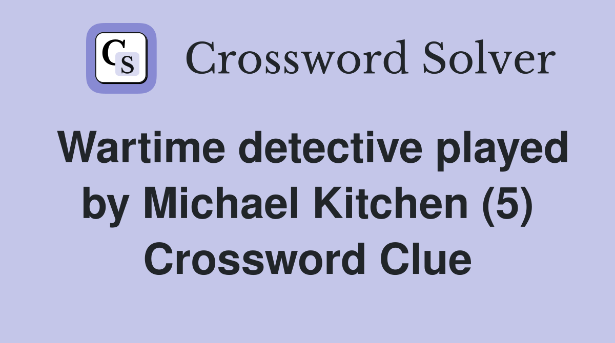 Wartime detective played by Michael Kitchen (5) Crossword Clue